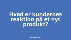 Hvad er kundernes reaktion på et nyt produkt?