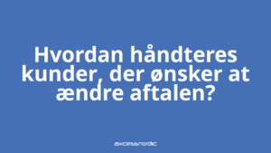 Hvordan håndteres kunder, der ønsker at ændre aftalen?