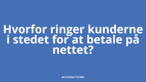 Hvorfor ringer kunderne i stedet for at betale på nettet?